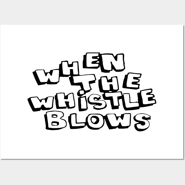 When The Whistle Blows Wall Art by tvshirts